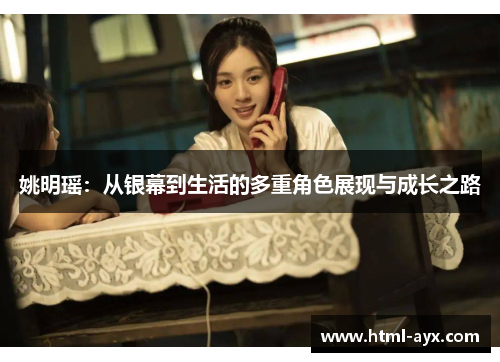 姚明瑶：从银幕到生活的多重角色展现与成长之路