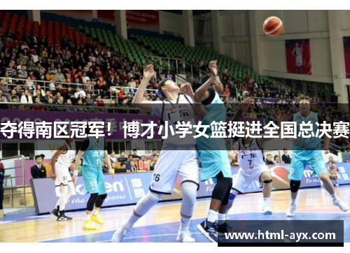 夺得南区冠军！博才小学女篮挺进全国总决赛