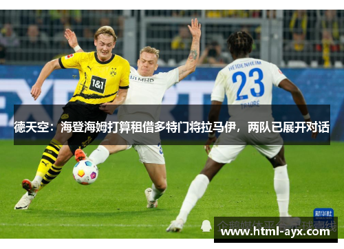 德天空:海登海姆打算租借多特门将拉马伊,两队已展开对话 德天空:海登海姆打算租借多特门将拉马伊,两队已展开对话