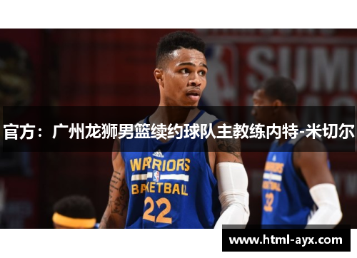 官方：广州龙狮男篮续约球队主教练内特-米切尔