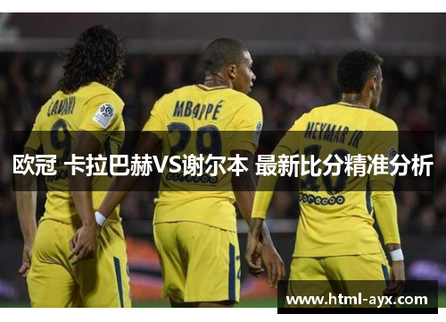 欧冠 卡拉巴赫VS谢尔本 最新比分精准分析 欧冠 卡拉巴赫VS谢尔本 最新比分精准分析