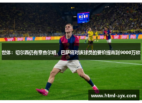 世体：切尔西仍有意费尔明，巴萨将对该球员的要价提高到9000万欧